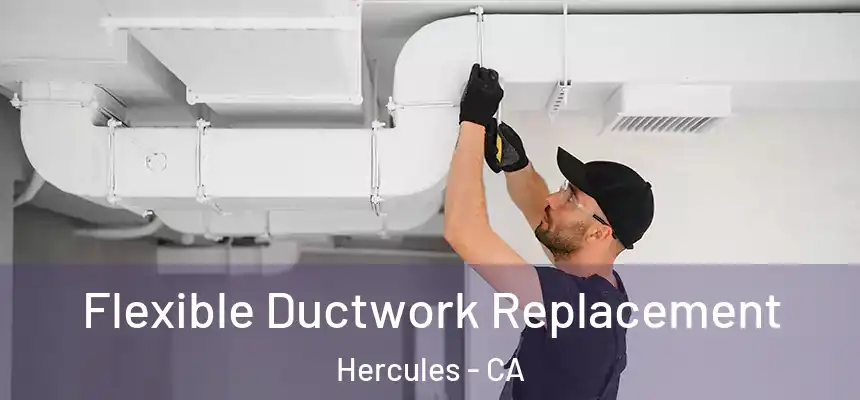  Flexible Ductwork Replacement Hercules - CA